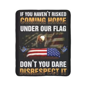 Fleece Sherpa Blanket — "If You Haven't Risked Coming Home Under Our Flag, Don't You Dare Disrespect It" Patriotic American Flag & [...]